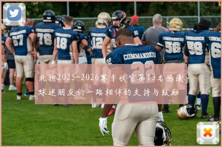 北控2025-2026赛季收官第13名感谢球迷朋友们一路相伴的支持与鼓励